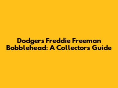 Dodgers' Freddie Freeman Bobblehead: A Collector's Guide