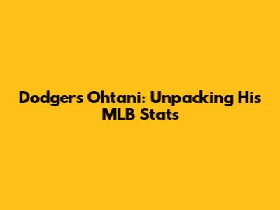 Dodgers' Ohtani: Unpacking His MLB Stats