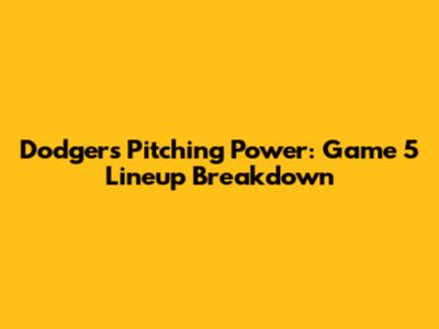 Dodgers' Pitching Power: Game 5 Lineup Breakdown