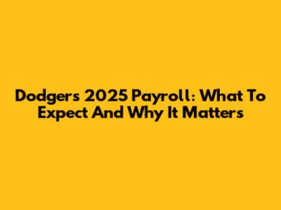 Dodgers 2025 Payroll: What To Expect And Why It Matters