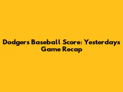 Dodgers Baseball Score: Yesterday's Game Recap