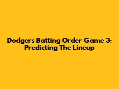 Dodgers Batting Order Game 3: Predicting The Lineup