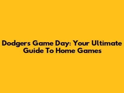 Dodgers Game Day: Your Ultimate Guide To Home Games