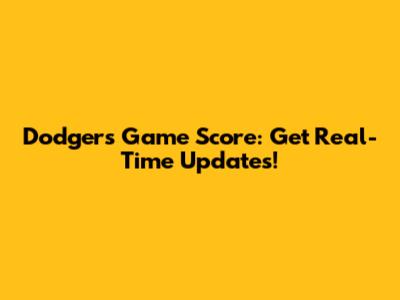 Dodgers Game Score: Get Real-Time Updates!