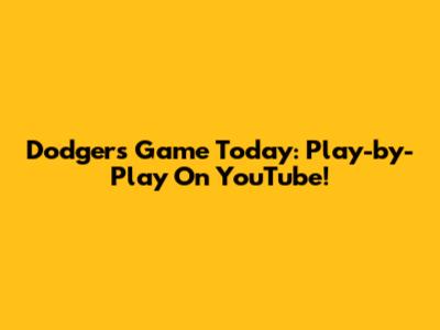 Dodgers Game Today: Play-by-Play On YouTube!