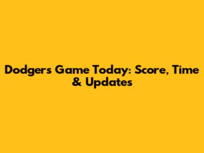 Dodgers Game Today: Score, Time & Updates