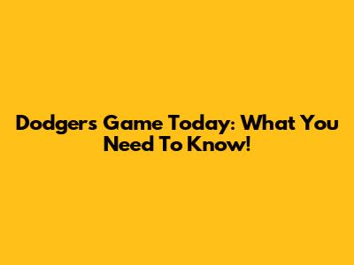 Dodgers Game Today: What You Need To Know!