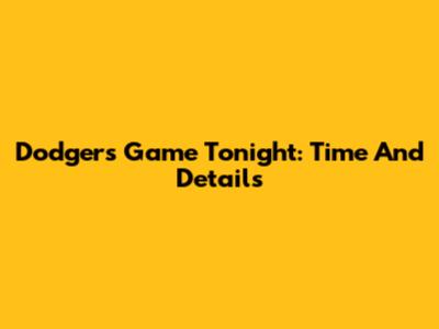 Dodgers Game Tonight: Time And Details