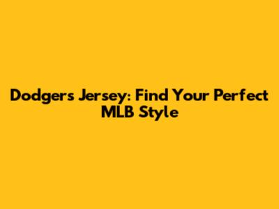 Dodgers Jersey: Find Your Perfect MLB Style