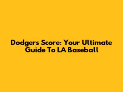 Dodgers Score: Your Ultimate Guide To LA Baseball