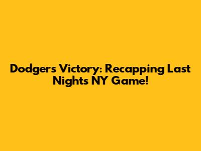 Dodgers Victory: Recapping Last Night's NY Game!