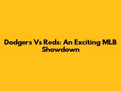 Dodgers Vs Reds: An Exciting MLB Showdown