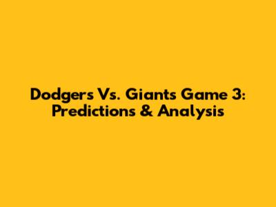 Dodgers Vs. Giants Game 3: Predictions & Analysis