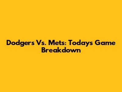 Dodgers Vs. Mets: Today's Game Breakdown