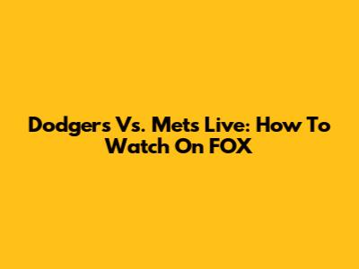 Dodgers Vs. Mets Live: How To Watch On FOX