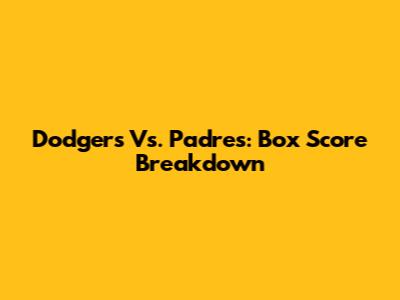 Dodgers Vs. Padres: Box Score Breakdown