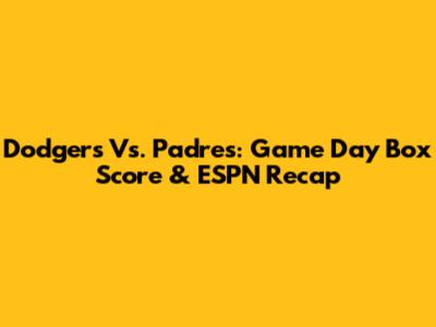 Dodgers Vs. Padres: Game Day Box Score & ESPN Recap