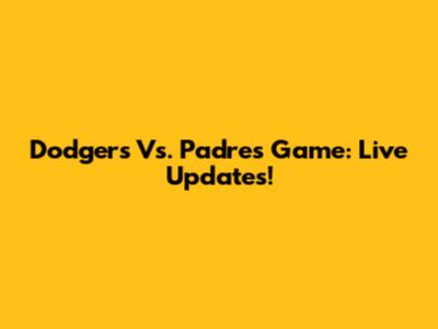 Dodgers Vs. Padres Game: Live Updates!