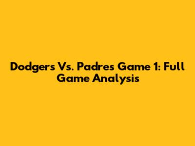 Dodgers Vs. Padres Game 1: Full Game Analysis