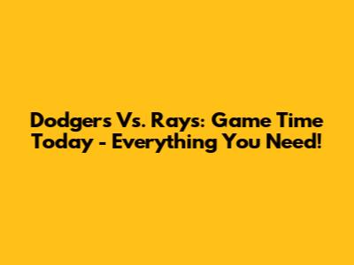 Dodgers Vs. Rays: Game Time Today - Everything You Need!