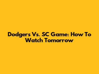 Dodgers Vs. SC Game: How To Watch Tomorrow