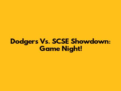 Dodgers Vs. SCSE Showdown: Game Night!