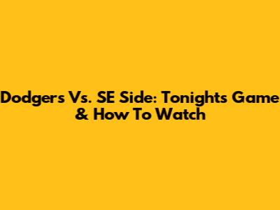 Dodgers Vs. SE Side: Tonight's Game & How To Watch