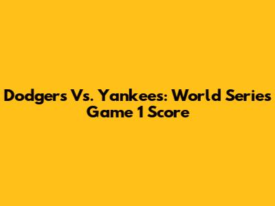 Dodgers Vs. Yankees: World Series Game 1 Score