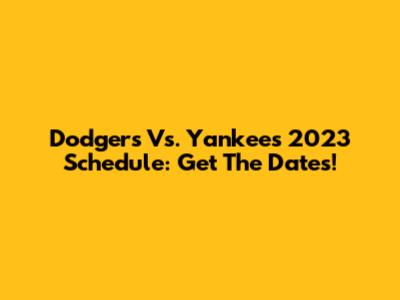 Dodgers Vs. Yankees 2023 Schedule: Get The Dates!