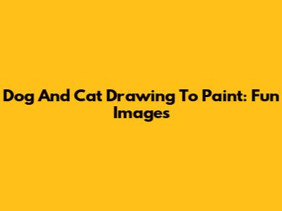 Dog And Cat Drawing To Paint: Fun Images