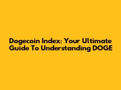 Dogecoin Index: Your Ultimate Guide To Understanding DOGE