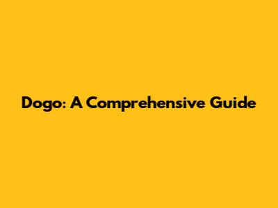 Dogo: A Comprehensive Guide