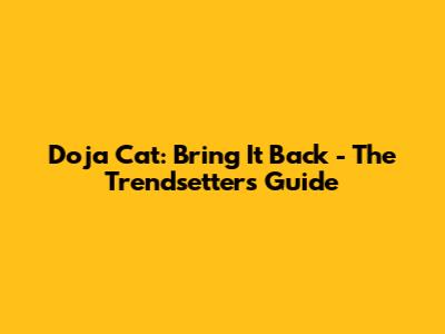 Doja Cat: Bring It Back - The Trendsetter's Guide