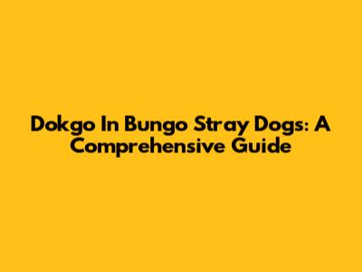 Dokgo In Bungo Stray Dogs: A Comprehensive Guide