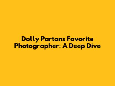 Dolly Parton's Favorite Photographer: A Deep Dive