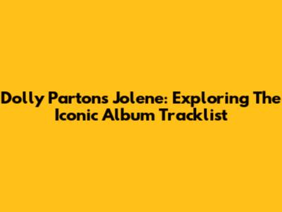 Dolly Parton's Jolene: Exploring The Iconic Album Tracklist