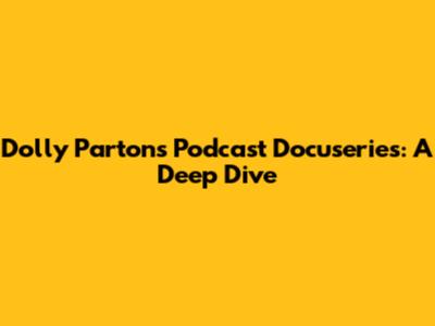 Dolly Parton's Podcast Docuseries: A Deep Dive