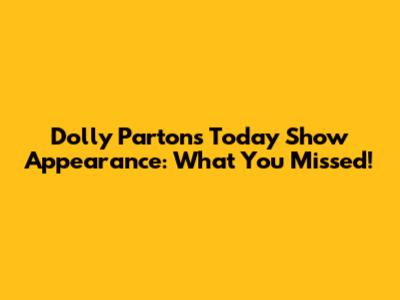 Dolly Parton's Today Show Appearance: What You Missed!