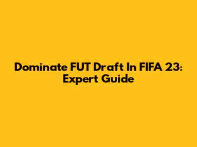 Dominate FUT Draft In FIFA 23: Expert Guide