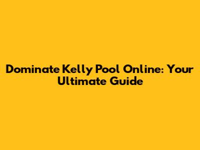 Dominate Kelly Pool Online: Your Ultimate Guide