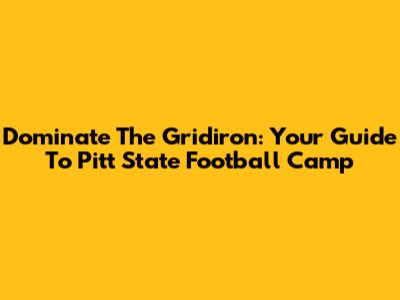 Dominate The Gridiron: Your Guide To Pitt State Football Camp