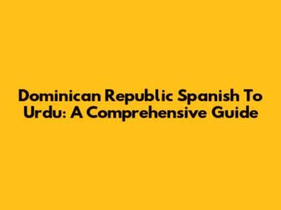Dominican Republic Spanish To Urdu: A Comprehensive Guide