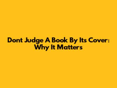 Don't Judge A Book By Its Cover: Why It Matters