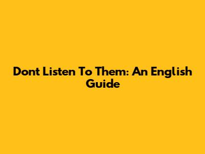 Don't Listen To Them: An English Guide