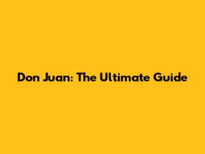 Don Juan: The Ultimate Guide