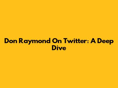 Don Raymond On Twitter: A Deep Dive