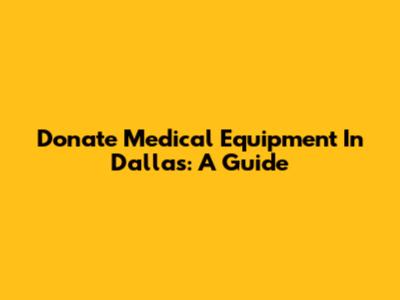 Donate Medical Equipment In Dallas: A Guide