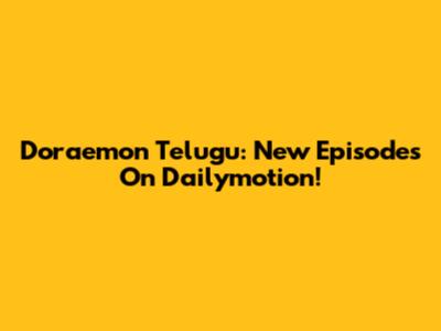 Doraemon Telugu: New Episodes On Dailymotion!