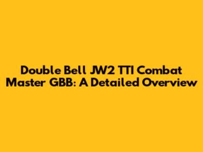Double Bell JW2 TTI Combat Master GBB: A Detailed Overview