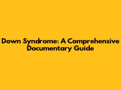 Down Syndrome: A Comprehensive Documentary Guide
